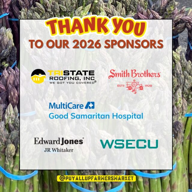 😍 As we head into our second month of the 2026 season, we want to recognize the incredible sponsors whose support helps make the Puyallup Farmers' Market such a vibrant community experience each Saturday! Their sponsorship helps us create more than just a place to shop. Their supports helps us provide a welcoming environment where visitors can explore and support over 230 small businesses throughout the season, enjoy live music from talented local performers, gather with friends and family over a freshly prepared meal, and experience the energy of a thriving community in our beautiful indoor/outdoor setting.

As the Market continues to grow each week with fresh produce, handmade goods, flowers, artisan foods, and new experiences around every corner, we’re incredibly thankful for our sponsors that help us make it all possible. ❤️

Please click on a name below to discover more about these businesses that are Market sponsors:

1st Security Bank  @1st.security.bank 
15th Street Automotive @15thstreetautomotive 
Archterra Landscape Services, LLC @archterralandscape 
BECU @becu 
City of Puyallup @puyallupgov 
Edward Jones Financial Advisor: JR Whitaker
Froehling Hendricks
Jim Belford – Country Financial
MultiCare Health System @multicarehealth 
Number Wizard @numberwizardtax 
Philip Pletcher, Licensed Agent with New York Life
Pierce Transit @piercetransit 
Smith Brothers Farms @smithbrotherspnw 
Sound Family Medicine @soundfamilymedicine 
TAPCO Credit Union @tapcocu 
The Rose Restaurant
Tristate Roofing, Inc. @tristate_roofing_tacoma 
Tuple Software, Inc. @kaleoapp 
Washington Rock Quarries @warockquarries 
Washington State Fair @wastatefairec 
WSECU @wsecu 
Zech Design @zechdesign.webchick